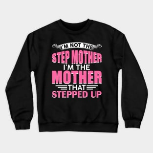 I_m Not The Step Mother I_m The Mother That Stepped Up Crewneck Sweatshirt